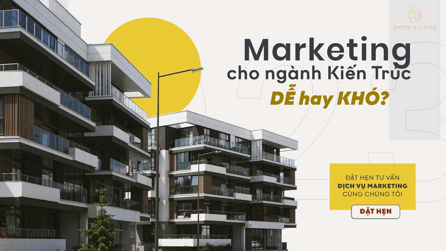 Marketing cho ngành Kiến trúc – Khó hay dễ?